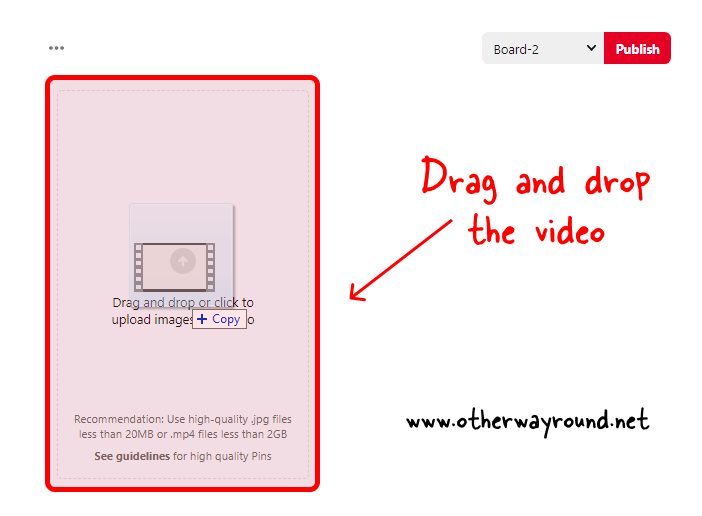 Drag and drop the video. How To Put Videos On Pinterest Step-2