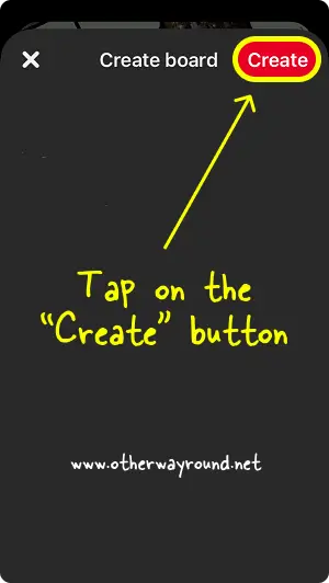 Tap on the “Create” button. How To Make Pinterest Board Private App Step-5